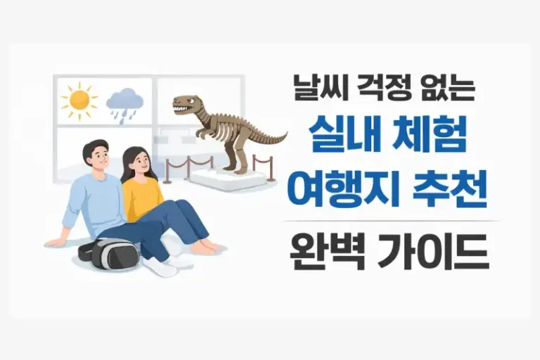날씨 걱정 없는 실내 체험 여행지 추천 완벽 가이드